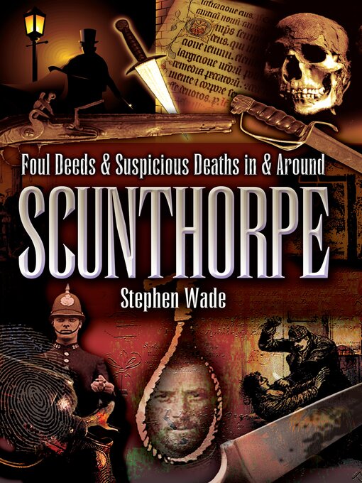 Title details for Foul Deeds & Suspicious Deaths in & Around Scunthorpe by Stephen Wade - Available